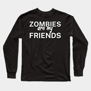 Zombies are my friends Long Sleeve T-Shirt